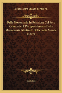 Della Monomania In Relazione Col Foro Criminale, E Piu Specialmente Della Monomania Istintiva E Della Follia Morale (1877)