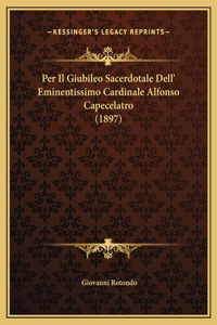 Per Il Giubileo Sacerdotale Dell' Eminentissimo Cardinale Alfonso Capecelatro (1897)