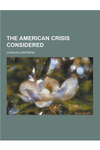 The American Crisis Considered