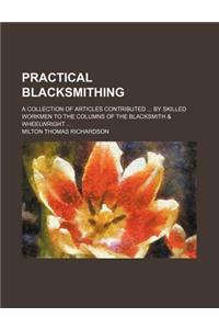 Practical Blacksmithing; A Collection of Articles Contributed by Skilled Workmen to the Columns of the Blacksmith & Wheelwright