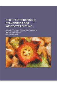 Der Heliocentrische Standpunct Der Weltbetrachtung; Grundlegungen Zu Einer Wirklichen Naturphilosophie
