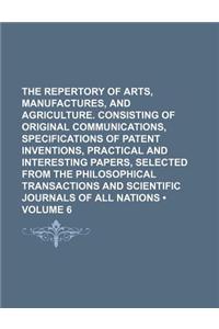 The Repertory of Arts, Manufactures, and Agriculture. Consisting of Original Communications, Specifications of Patent Inventions, Practical and Intere