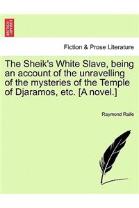 Sheik's White Slave, Being an Account of the Unravelling of the Mysteries of the Temple of Djaramos, Etc. [A Novel.]