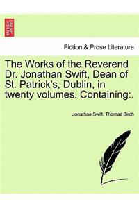 Works of the Reverend Dr. Jonathan Swift, Dean of St. Patrick's, Dublin, in Twenty Volumes. Containing