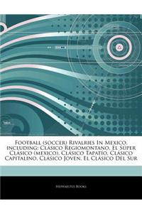 Articles on Football (Soccer) Rivalries in Mexico, Including: CL Sico Regiomontano, El S Per CL Sico (Mexico), CL Sico Tapat O, CL Sico Capitalino, CL