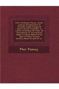 Petri Cardinalis P�zm�ny Archi-episcopi Strigoniensis Et Primatis Regni Hungariae Opera Omnia