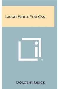 Laugh While You Can
