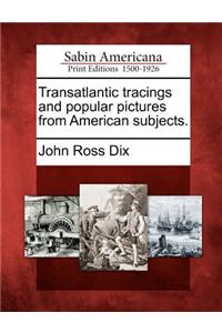 Transatlantic Tracings and Popular Pictures from American Subjects.