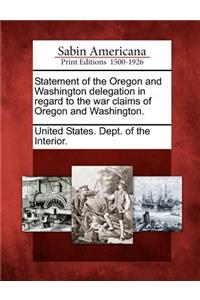 Statement of the Oregon and Washington Delegation in Regard to the War Claims of Oregon and Washington.