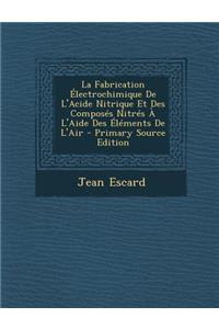 La Fabrication Electrochimique de L'Acide Nitrique Et Des Composes Nitres A L'Aide Des Elements de L'Air