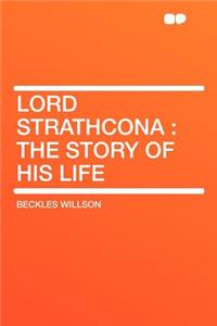 Lord Strathcona: The Story of His Life
