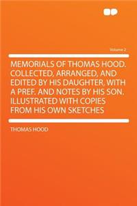 Memorials of Thomas Hood. Collected, Arranged, and Edited by His Daughter, with a Pref. and Notes by His Son. Illustrated with Copies from His Own Sketches Volume 2