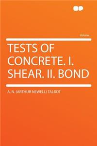 Tests of Concrete. I. Shear. II. Bond