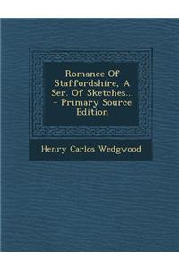 Romance of Staffordshire, a Ser. of Sketches... - Primary Source Edition