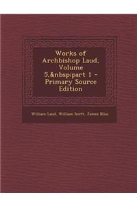 Works of Archbishop Laud, Volume 5, Part 1
