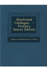 Illustrated Catalogue... - Primary Source Edition