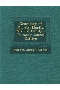 Genealogy of Moretz (Moritz, Morris) Family - Primary Source Edition