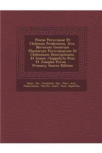 Florae Peruvianae Et Chilensis Prodromus, Sive, Novorum Generum Plantarum Peruvianarum Et Chilensium Descriptiones, Et Icones /Hippolyto Ruiz Et Josepho Pavon.