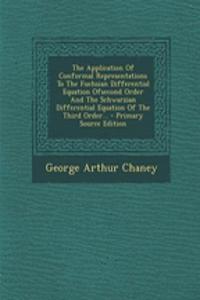 The Application of Conformal Representations to the Fuchsian Differential Equation Ofsecond Order and the Schwarzian Differential Equation of the Third Order... - Primary Source Edition