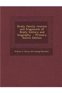 Brady Family Reunion and Fragments of Brady History and Biography - Primary Source Edition