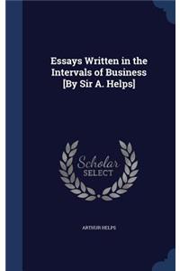 Essays Written in the Intervals of Business [By Sir A. Helps]