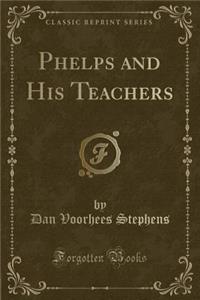 Phelps and His Teachers (Classic Reprint)