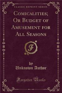 Comicalities; Or Budget of Amusement for All Seasons (Classic Reprint)