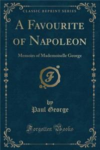 A Favourite of Napoleon: Memoirs of Mademoiselle George (Classic Reprint)