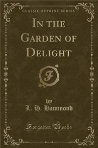 In the Garden of Delight (Classic Reprint)