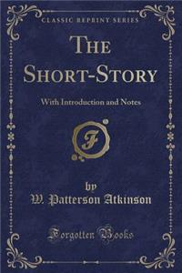 The Short-Story: With Introduction and Notes (Classic Reprint)