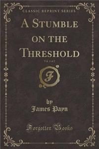 A Stumble on the Threshold, Vol. 1 of 2 (Classic Reprint)