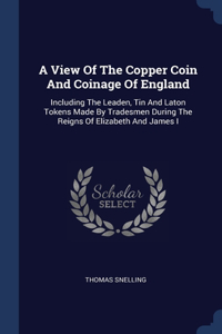 A View Of The Copper Coin And Coinage Of England