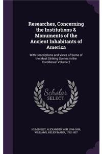 Researches, Concerning the Institutions & Monuments of the Ancient Inhabitants of America