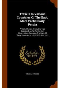 Travels In Various Countries Of The East, More Particularly Persia