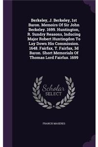 Berkeley, J. Berkeley, 1st Baron. Memoirs Of Sir John Berkeley. 1699. Huntington, R. Sundry Reasons, Inducing Major Robert Huntingdon To Lay Down His Commission. 1648. Fairfax, T. Fairfax, 3d Baron. Short Memorials Of Thomas Lord Fairfax. 1699