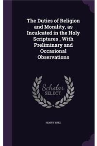 The Duties of Religion and Morality, as Inculcated in the Holy Scriptures, With Preliminary and Occasional Observations