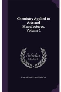 Chemistry Applied to Arts and Manufactures, Volume 1