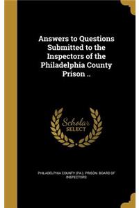 Answers to Questions Submitted to the Inspectors of the Philadelphia County Prison ..