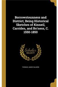 Borrowstounness and District, Being Historical Sketches of Kinneil, Carriden, and Bo'ness, C. 1550-1850