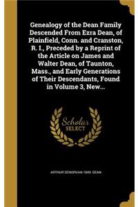 Genealogy of the Dean Family Descended From Ezra Dean, of Plainfield, Conn. and Cranston, R. I., Preceded by a Reprint of the Article on James and Walter Dean, of Taunton, Mass., and Early Generations of Their Descendants, Found in Volume 3, New...