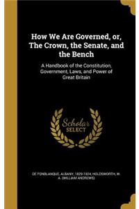 How We Are Governed, or, The Crown, the Senate, and the Bench
