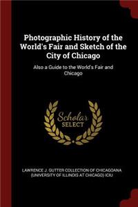 Photographic History of the World's Fair and Sketch of the City of Chicago