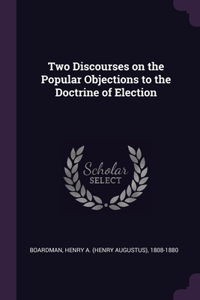 Two Discourses on the Popular Objections to the Doctrine of Election