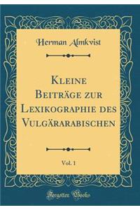 Kleine Beitrï¿½ge Zur Lexikographie Des Vulgï¿½rarabischen, Vol. 1 (Classic Reprint)