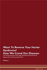 Want To Reverse Your Hurler Syndrome? How We Cured Our Diseases. The 30 Day Journal for Raw Vegan Plant-Based Detoxification & Regeneration with Information & Tips Volume 1