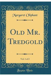 Old Mr. Tredgold, Vol. 1 of 2 (Classic Reprint)