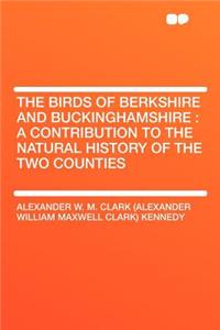 The Birds of Berkshire and Buckinghamshire: A Contribution to the Natural History of the Two Counties