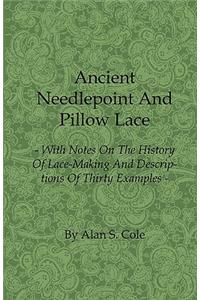 Ancient Needlepoint and Pillow Lace - With Notes on the History of Lace-Making and Descriptions of Thirty Examples