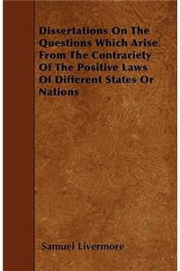 Dissertations On The Questions Which Arise From The Contrariety Of The Positive Laws Of Different States Or Nations