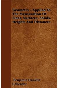 Geometry - Applied To The Mensuration Of Lines, Surfaces, Solids, Heights And Distances